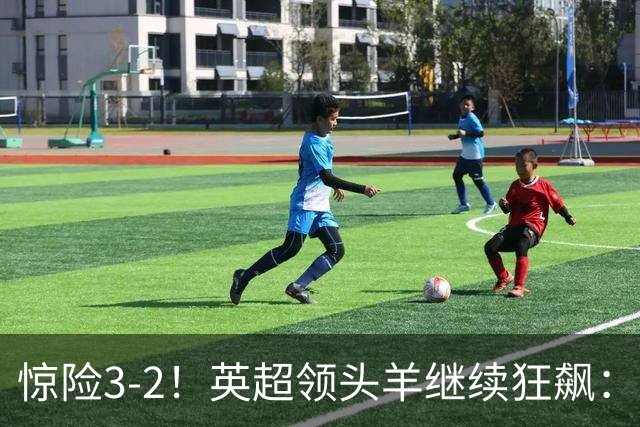 惊险3-2！英超领头羊继续狂飙：7轮全胜，哈兰德太犀利：轰入2球