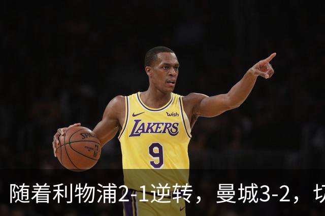 随着利物浦2-1逆转，曼城3-2，切尔西2-0埃弗顿，英超积分榜更新