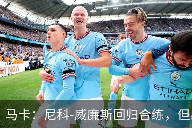 马卡：尼科-威廉斯回归合练，但出战莱万特仍存疑